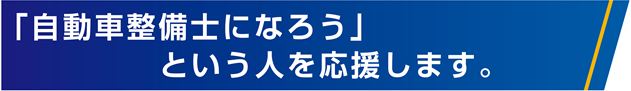 「自動車整備士になろう」という人を応援します。